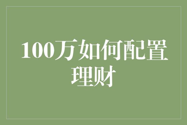 100万如何配置理财