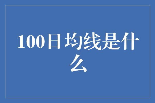 100日均线是什么