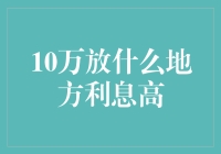 10万元放什么地方能获得较高利息？全面解析与建议