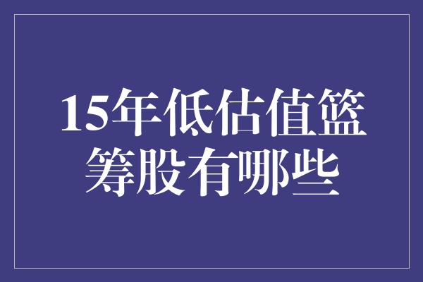 15年低估值篮筹股有哪些