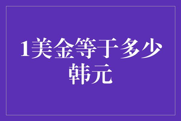 1美金等于多少韩元