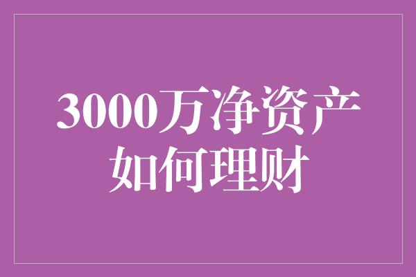 3000万净资产如何理财