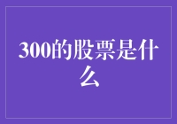 300的股票：投资的甜蜜与陷阱