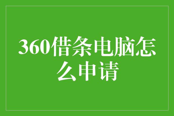 360借条电脑怎么申请