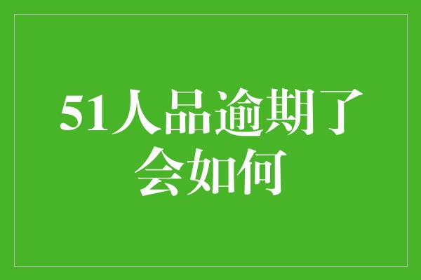 51人品逾期了会如何