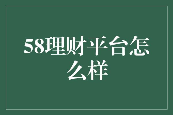 58理财平台怎么样