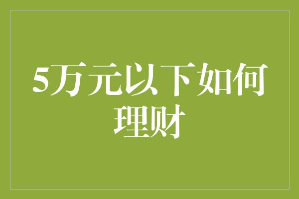 5万元以下如何理财