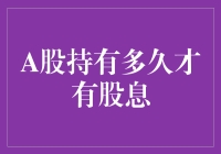 A股持有多久才能收到股息：投资周期与股息发放策略解析