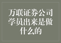 万联证券公司学员出来是做什么的？——揭秘金融圈新星的奇幻之旅