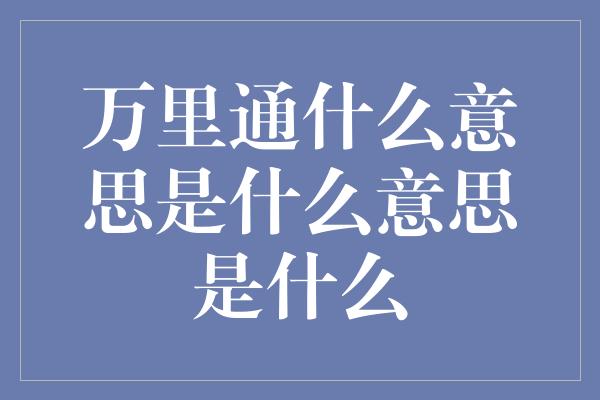 万里通什么意思是什么意思是什么