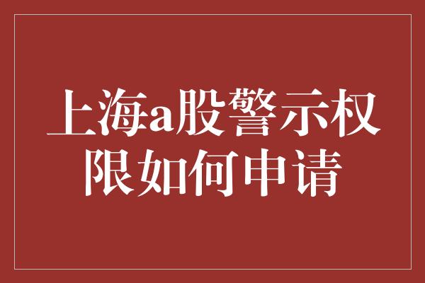 上海a股警示权限如何申请