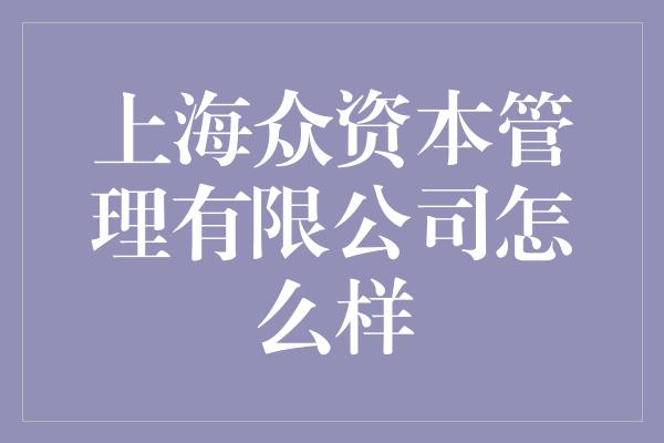 上海众资本管理有限公司怎么样