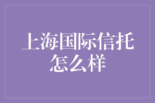 上海国际信托怎么样