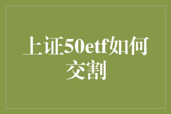 上证50etf如何交割