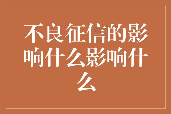 不良征信的影响什么影响什么