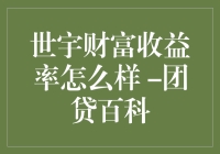 世宇财富收益率怎么样？——团贷百科带你笑看世界！