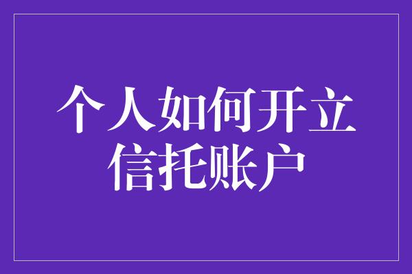 个人如何开立信托账户