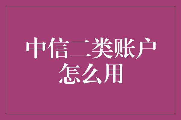 中信二类账户怎么用