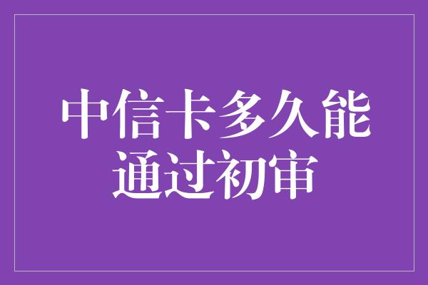 中信卡多久能通过初审