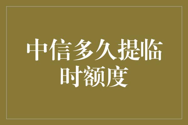 中信多久提临时额度