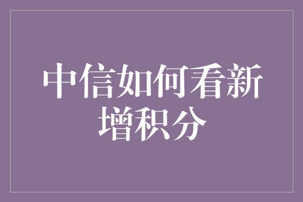 中信如何看新增积分