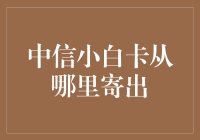 中信小白卡从哪里寄出？且看我细细分析