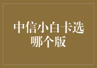 中信小白卡选择攻略：轻松理财小白必备，选对版型事半功倍