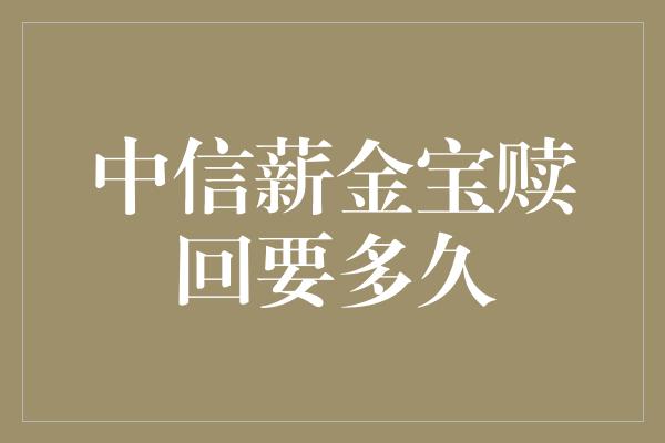 中信薪金宝赎回要多久