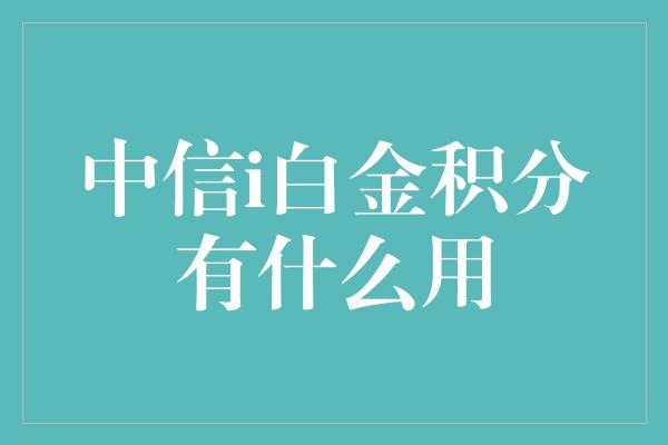 中信i白金积分有什么用