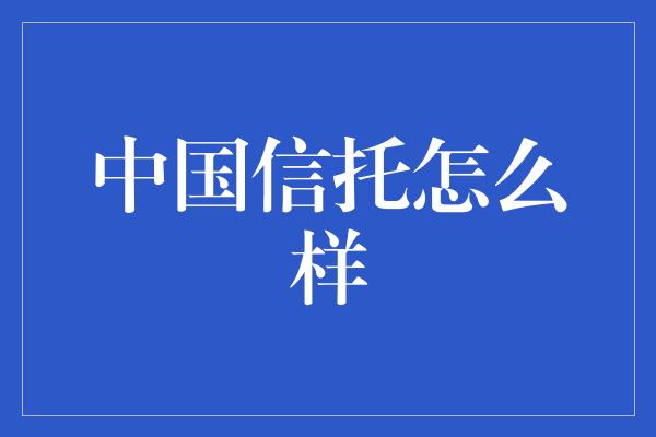 中国信托怎么样