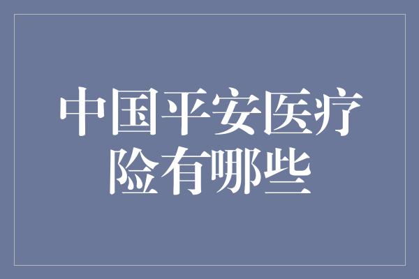 中国平安医疗险有哪些