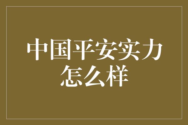 中国平安实力怎么样