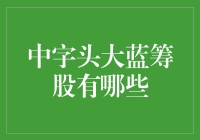 中字头大蓝筹股有哪些？揭秘中国股市的核心资产