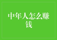 中年人怎么赚钱？这里有一份新鲜出炉的万元神作攻略！