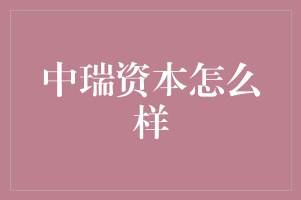 中瑞资本怎么样