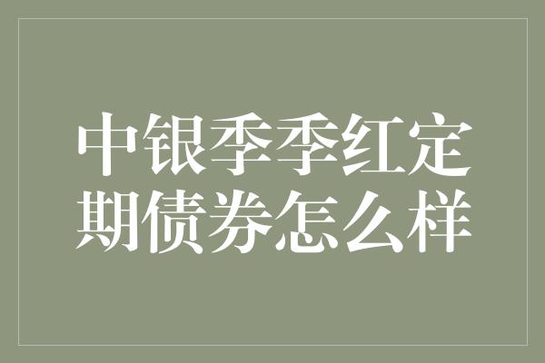 中银季季红定期债券怎么样