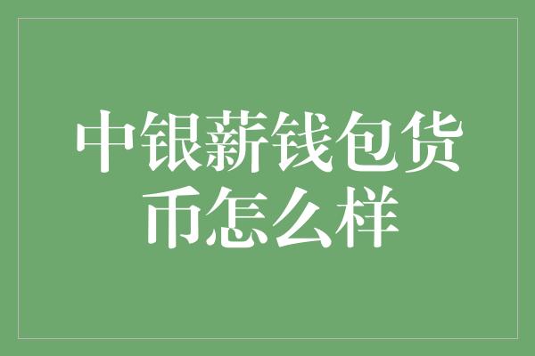 中银薪钱包货币怎么样