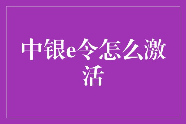 中银e令怎么激活