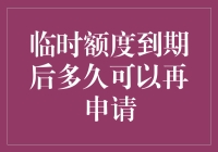 临时额度到期后多久可以再申请？——再申请额度的时间管理艺术