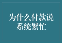 为什么在付款时总是会遇到系统繁忙？——从技术角度解析支付流程中的常见问题