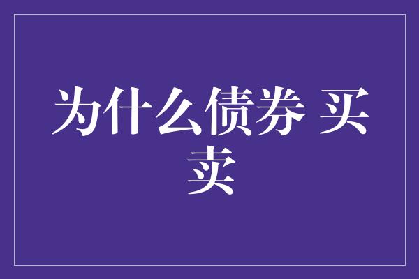 为什么债券 买卖