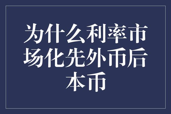 为什么利率市场化先外币后本币