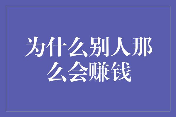 为什么别人那么会赚钱