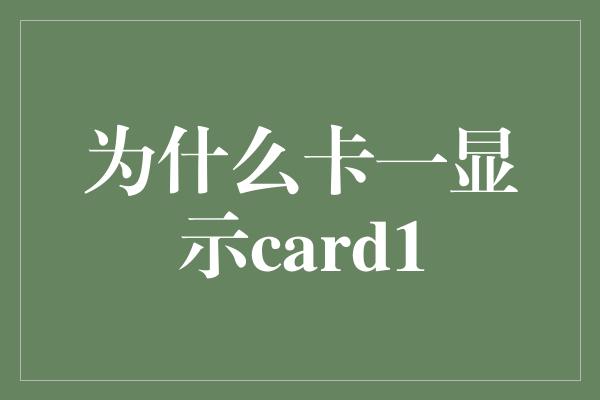 为什么卡一显示card1