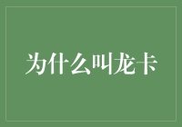 为什么叫龙卡：中国银行信用卡的象征与意义