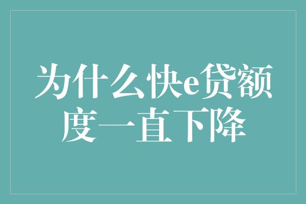 为什么快e贷额度一直下降