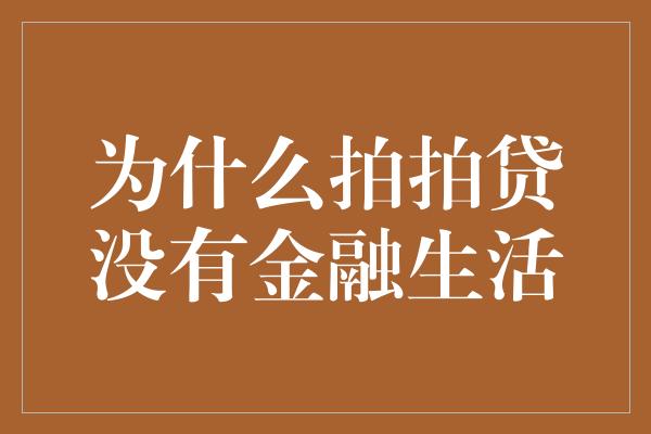 为什么拍拍贷没有金融生活