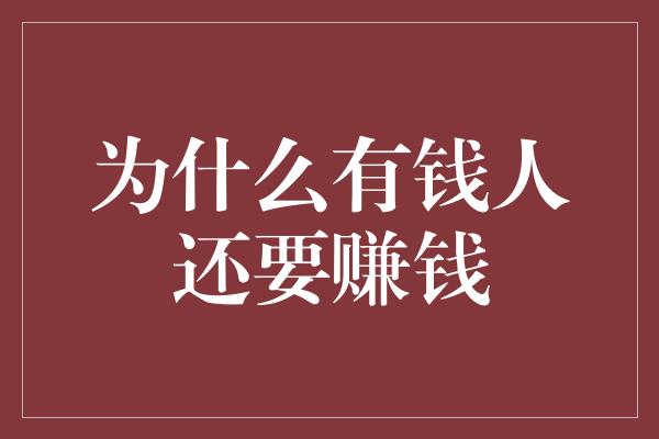 为什么有钱人还要赚钱