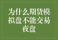 为什么期货模拟盘不能交易夜盘：市场规则与技术限制的双重解释