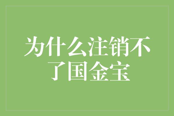 为什么注销不了国金宝